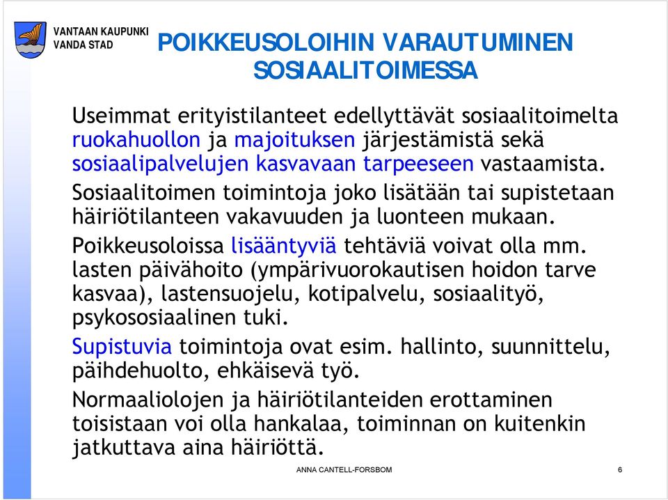 lasten päivähoito (ympärivuorokautisen hoidon tarve kasvaa), lastensuojelu, kotipalvelu, sosiaalityö, psykososiaalinen tuki. Supistuvia toimintoja ovat esim.