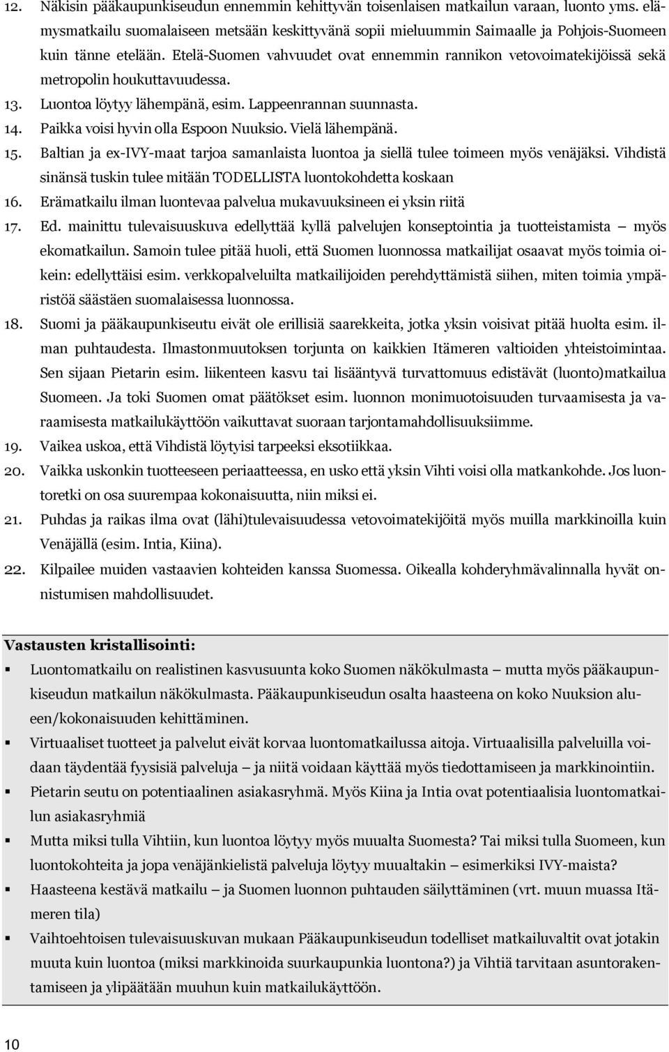 Etelä Suomen vahvuudet ovat ennemmin rannikon vetovoimatekijöissä sekä metropolin houkuttavuudessa. 13. Luontoa löytyy lähempänä, esim. Lappeenrannan suunnasta. 14.