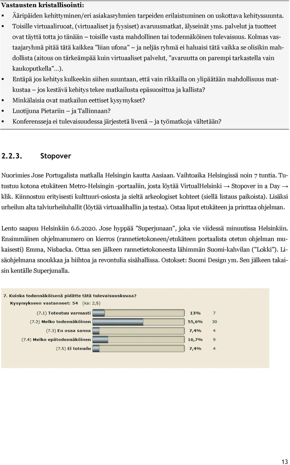 Kolmas vastaajaryhmä pitää tätä kaikkea liian ufona ja neljäs ryhmä ei haluaisi tätä vaikka se olisikin mahdollista (aitous on tärkeämpää kuin virtuaaliset palvelut, avaruutta on parempi tarkastella