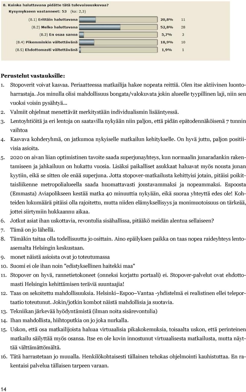 Lentoyhtiöitä ja eri lentoja on saatavilla nykyään niin paljon, että pidän epätodennäköisenä 7 tunnin vaihtoa 4. Kasvava kohderyhmä, on jatkumoa nykyiselle matkailun kehitykselle.