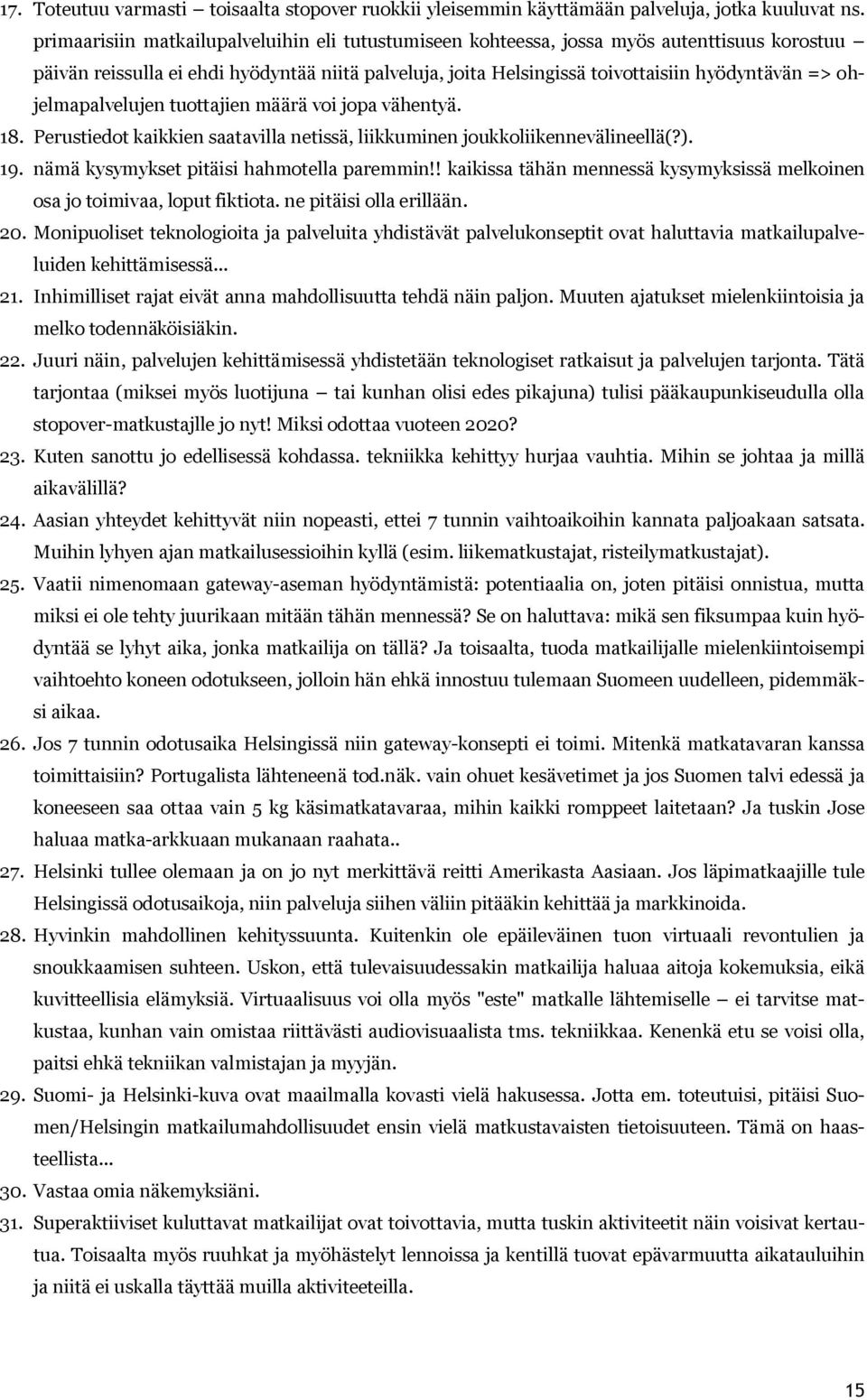 ohjelmapalvelujen tuottajien määrä voi jopa vähentyä. 18. Perustiedot kaikkien saatavilla netissä, liikkuminen joukkoliikennevälineellä(?). 19. nämä kysymykset pitäisi hahmotella paremmin!