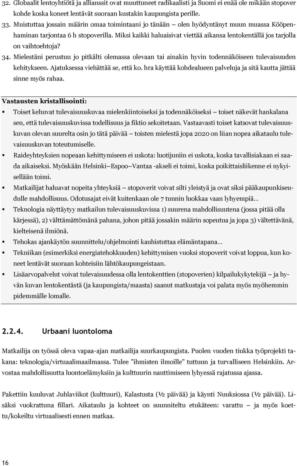 Miksi kaikki haluaisivat viettää aikansa lentokentällä jos tarjolla on vaihtoehtoja? 34. Mielestäni perustuu jo pitkälti olemassa olevaan tai ainakin hyvin todennäköiseen tulevaisuuden kehitykseen.