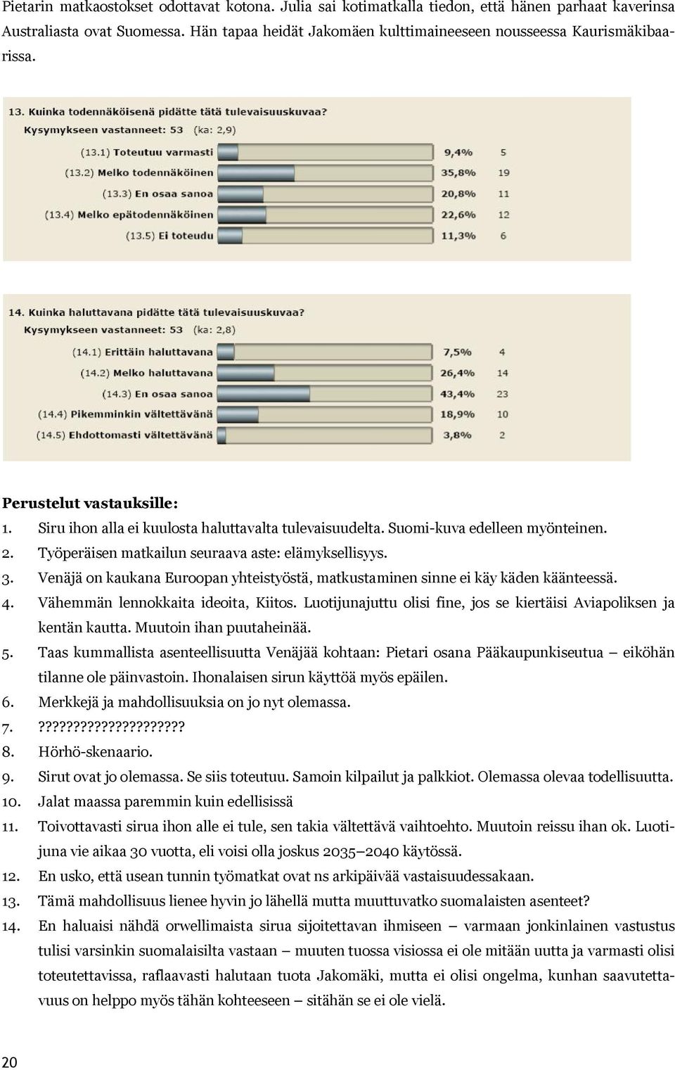 Työperäisen matkailun seuraava aste: elämyksellisyys. 3. Venäjä on kaukana Euroopan yhteistyöstä, matkustaminen sinne ei käy käden käänteessä. 4. Vähemmän lennokkaita ideoita, Kiitos.