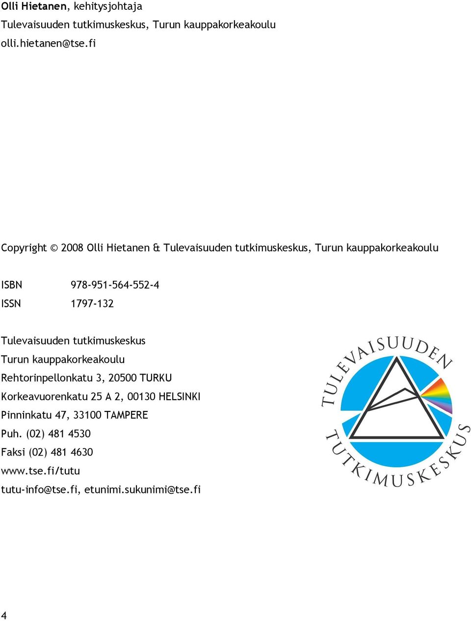 132 Tulevaisuuden tutkimuskeskus Turun kauppakorkeakoulu Rehtorinpellonkatu 3, 20500 TURKU Korkeavuorenkatu 25 A 2,