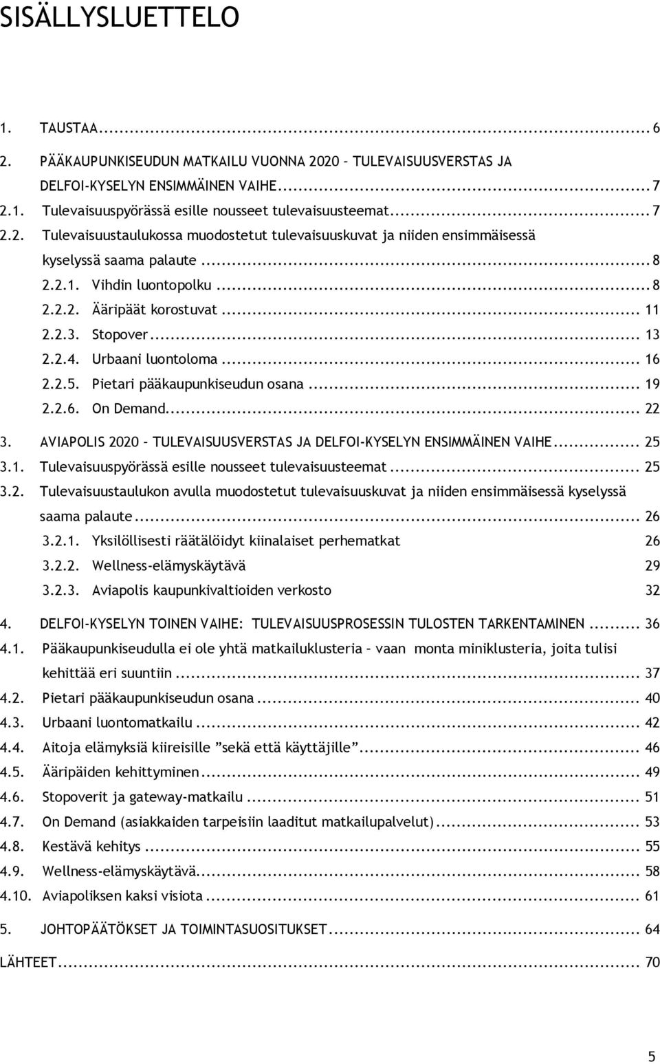 AVIAPOLIS 2020 TULEVAISUUSVERSTAS JA DELFOI KYSELYN ENSIMMÄINEN VAIHE... 25 3.1. Tulevaisuuspyörässä esille nousseet tulevaisuusteemat... 25 3.2. Tulevaisuustaulukon avulla muodostetut tulevaisuuskuvat ja niiden ensimmäisessä kyselyssä saama palaute.