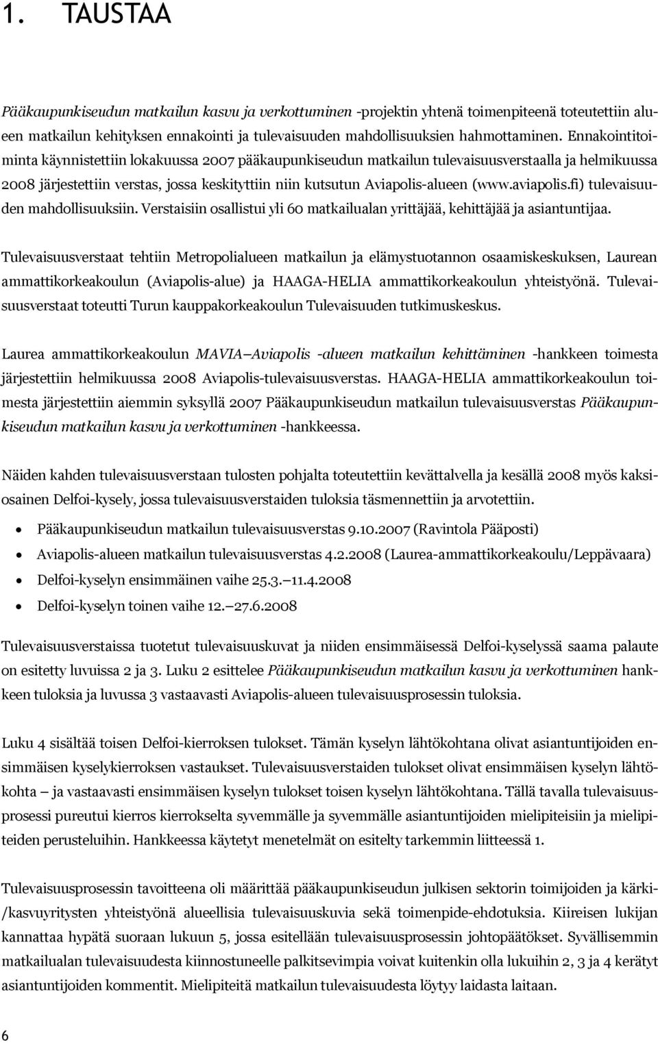 aviapolis.fi) tulevaisuuden mahdollisuuksiin. Verstaisiin osallistui yli 60 matkailualan yrittäjää, kehittäjää ja asiantuntijaa.