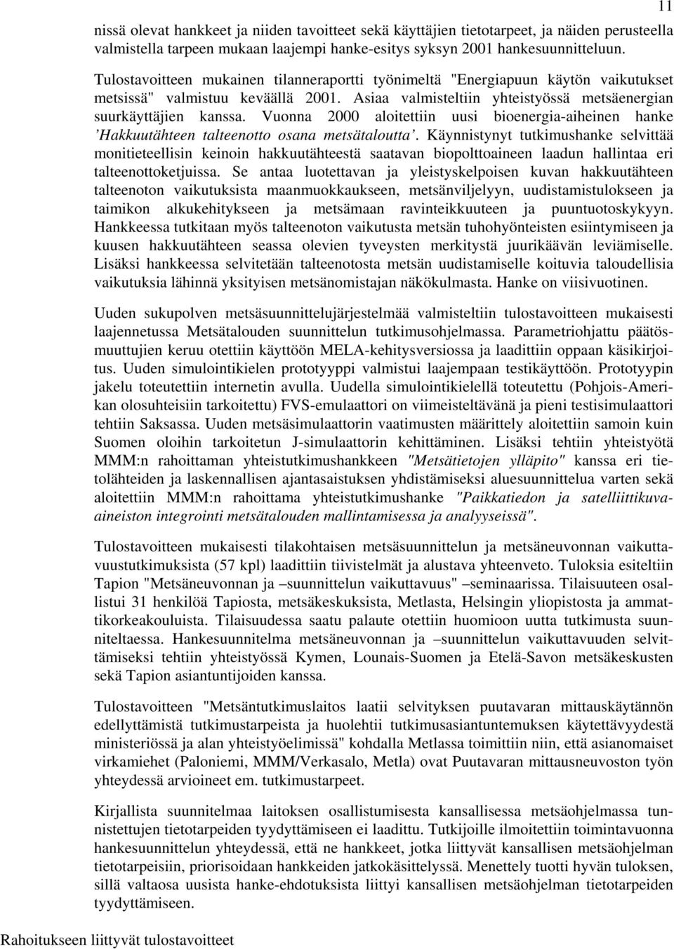 Vuonna 2000 aloitettiin uusi bioenergia-aiheinen hanke Hakkuutähteen talteenotto osana metsätaloutta.