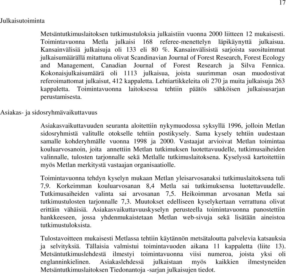 Kansainvälisistä sarjoista suosituimmat julkaisumäärällä mitattuna olivat Scandinavian Journal of Forest Research, Forest Ecology and Management, Canadian Journal of Forest Research ja Silva Fennica.