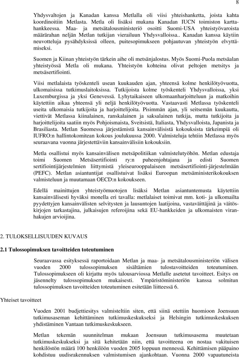 . Kanadan kanssa käytiin neuvotteluja pysähdyksissä olleen, puitesopimukseen pohjautuvan yhteistyön elvyttämiseksi. Suomen ja Kiinan yhteistyön tärkein aihe oli metsänjalostus.