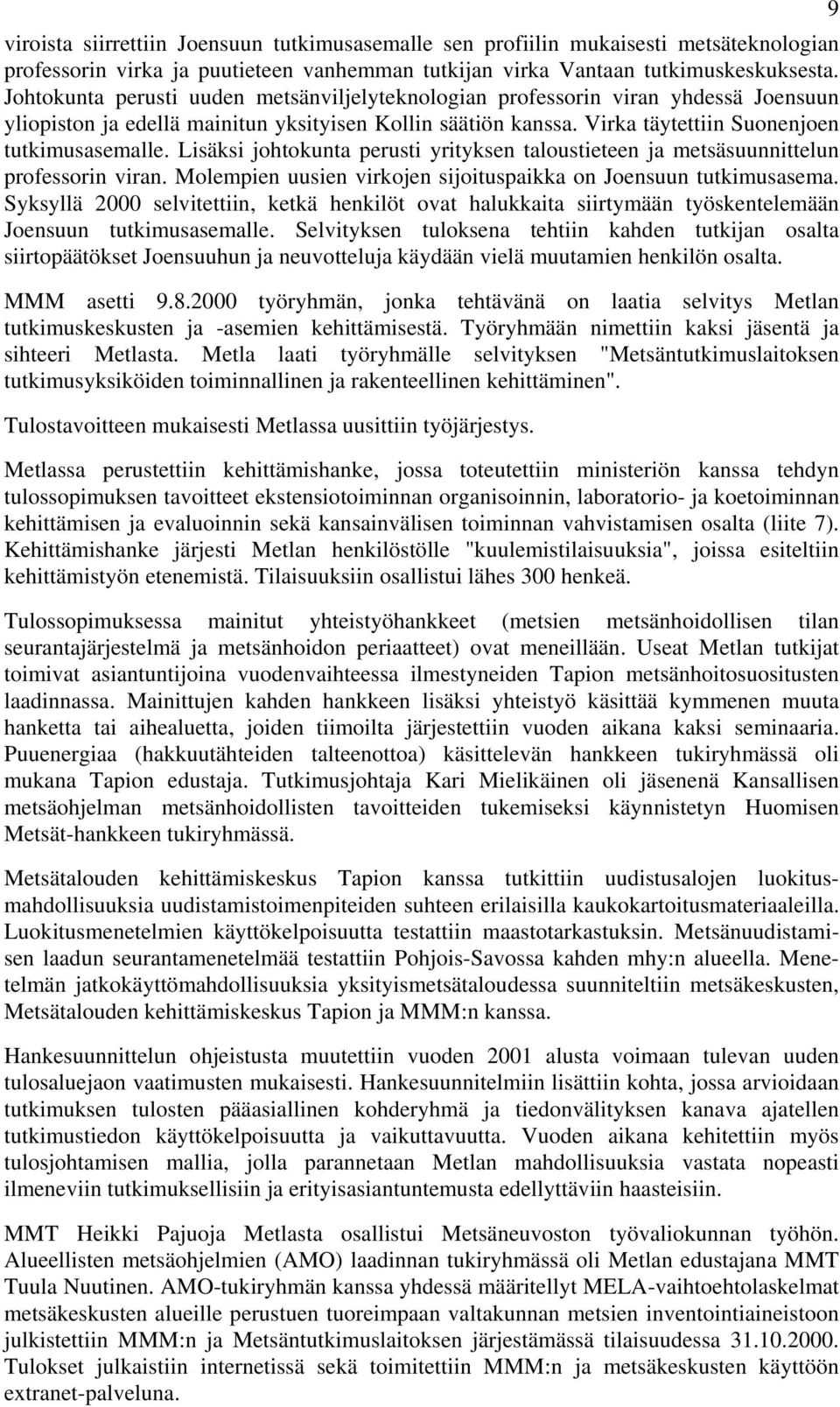 Lisäksi johtokunta perusti yrityksen taloustieteen ja metsäsuunnittelun professorin viran. Molempien uusien virkojen sijoituspaikka on Joensuun tutkimusasema.