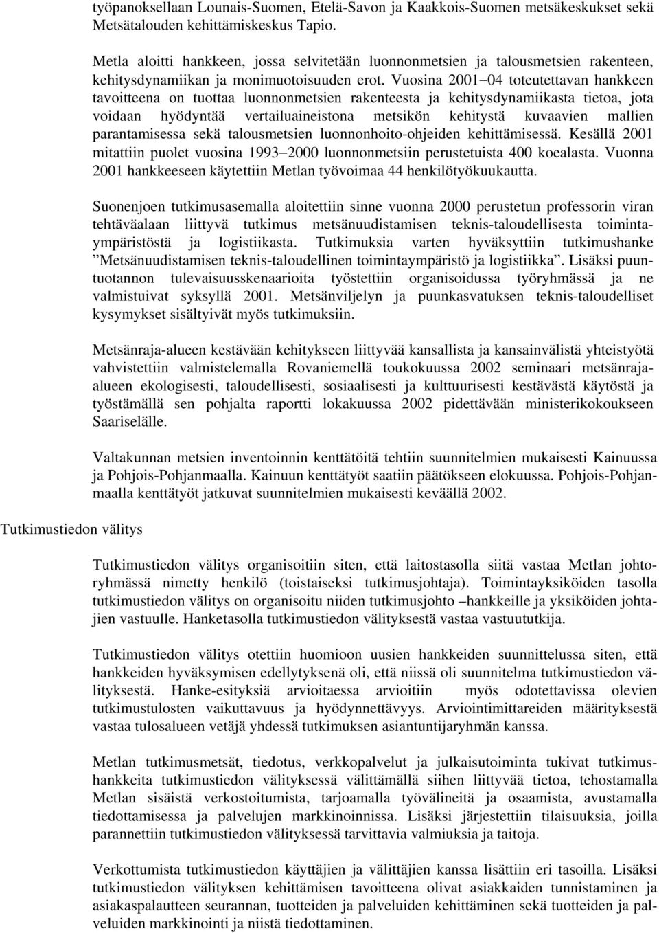 Vuosina 2001 04 toteutettavan hankkeen tavoitteena on tuottaa luonnonmetsien rakenteesta ja kehitysdynamiikasta tietoa, jota voidaan hyödyntää vertailuaineistona metsikön kehitystä kuvaavien mallien