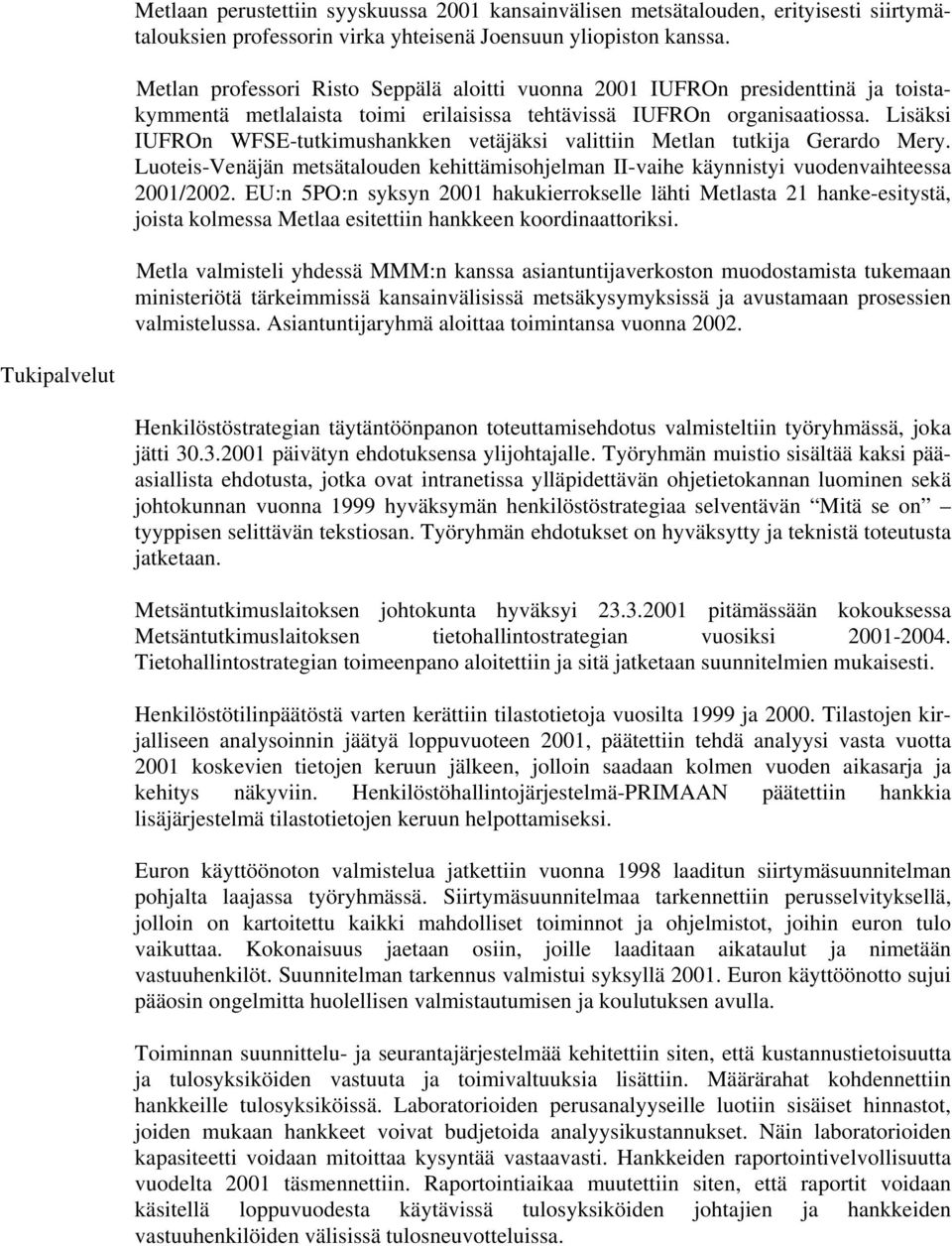 Lisäksi IUFROn WFSE-tutkimushankken vetäjäksi valittiin Metlan tutkija Gerardo Mery. Luoteis-Venäjän metsätalouden kehittämisohjelman II-vaihe käynnistyi vuodenvaihteessa 2001/2002.