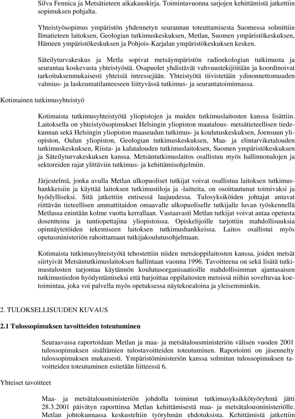 ja Pohjois-Karjalan ympäristökeskuksen kesken. Säteilyturvakeskus ja Metla sopivat metsäympäristön radioekologian tutkimusta ja seurantaa koskevasta yhteistyöstä.