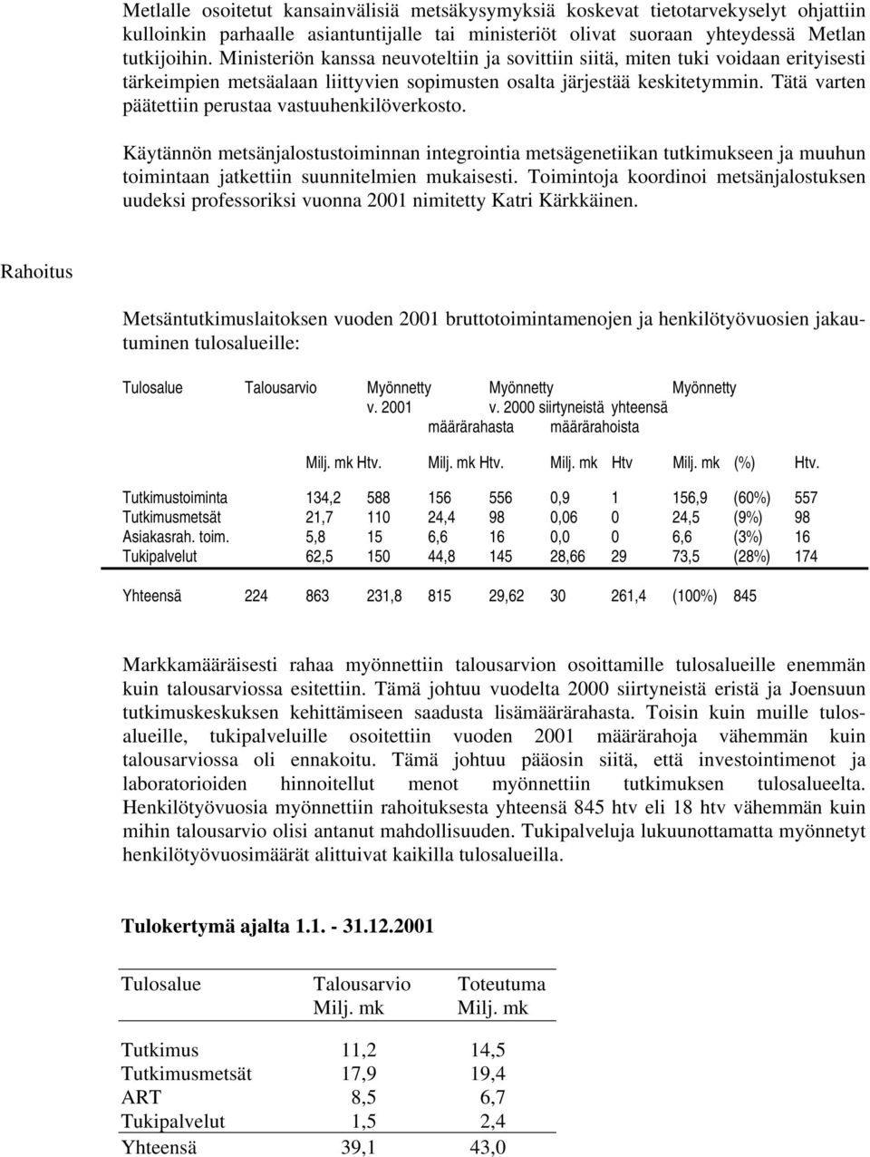 Tätä varten päätettiin perustaa vastuuhenkilöverkosto. Käytännön metsänjalostustoiminnan integrointia metsägenetiikan tutkimukseen ja muuhun toimintaan jatkettiin suunnitelmien mukaisesti.