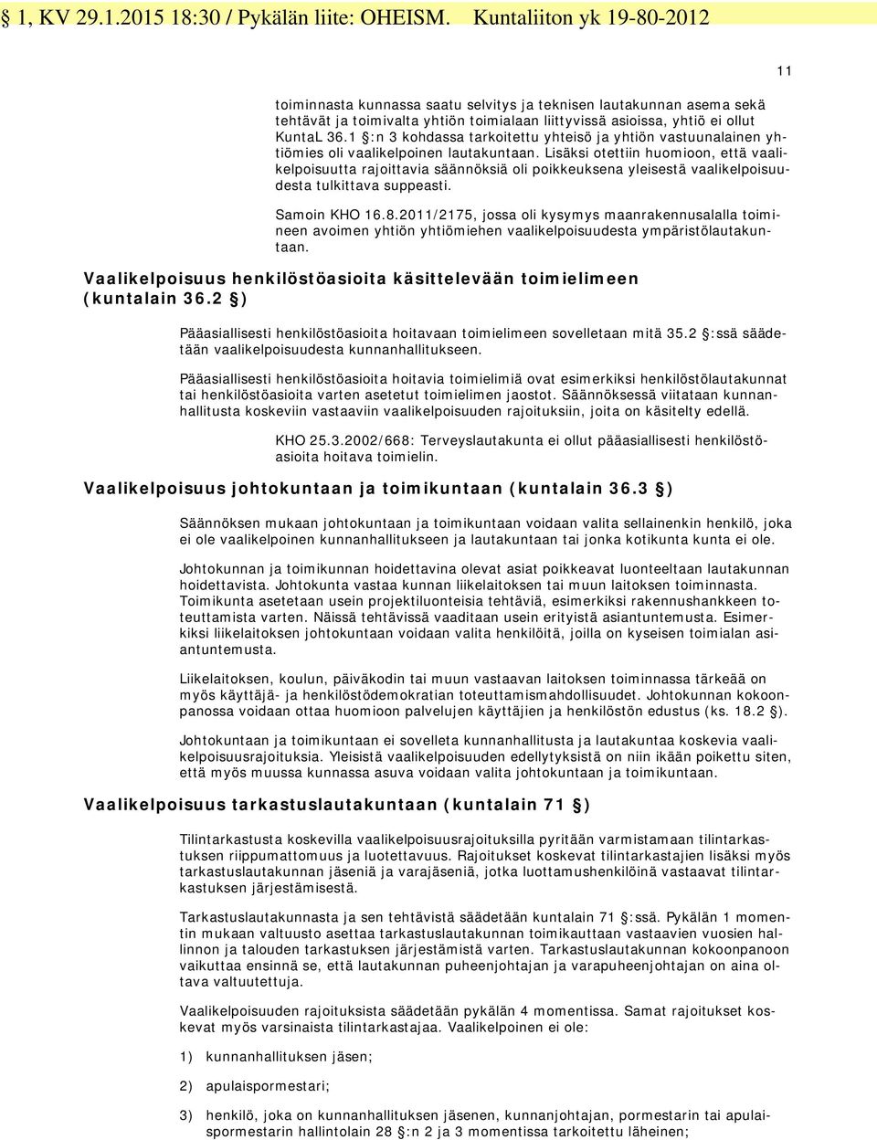 1 :n 3 kohdassa tarkoitettu yhteisö ja yhtiön vastuunalainen yhtiömies oli vaalikelpoinen lautakuntaan.