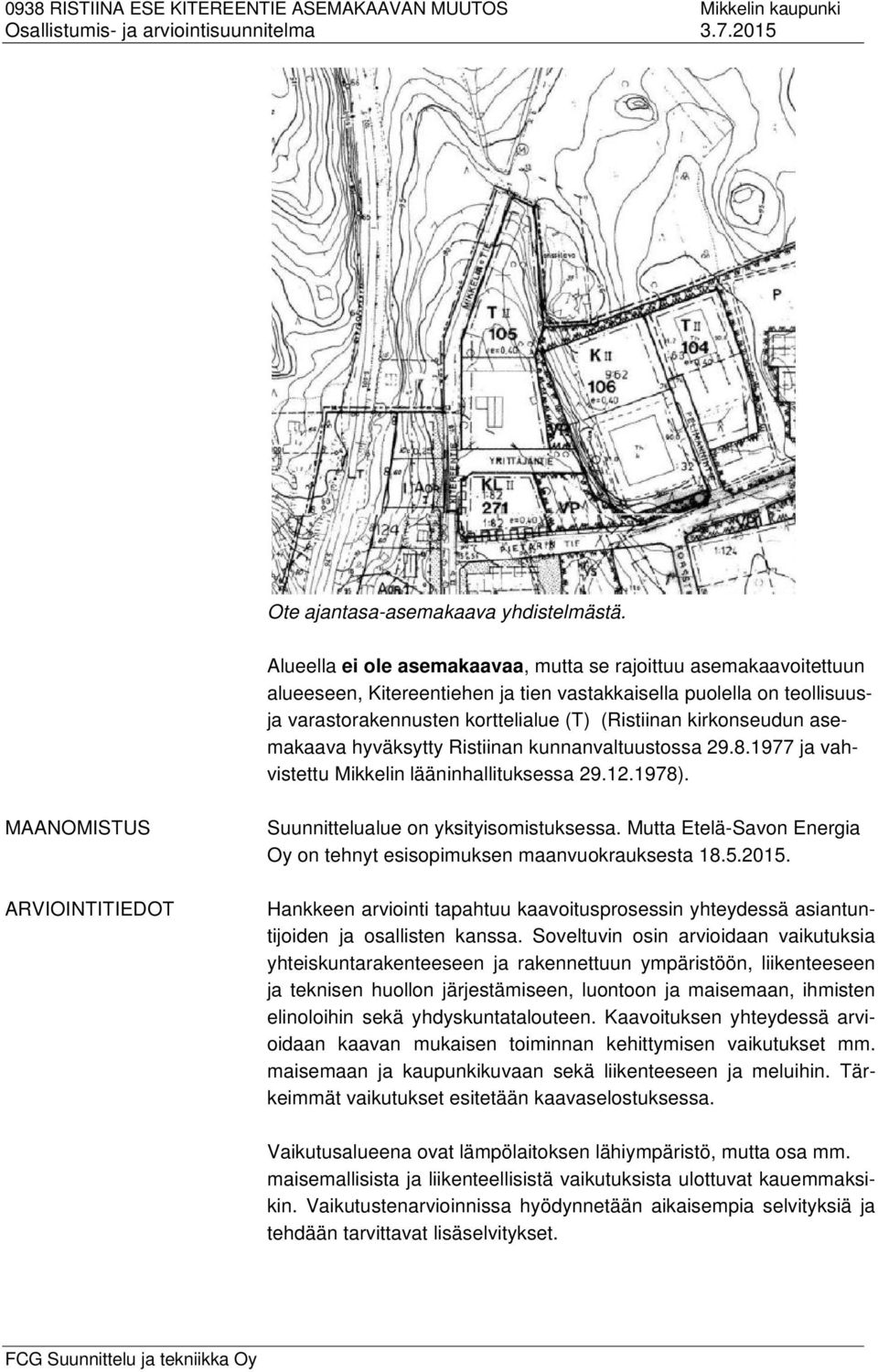 kirkonseudun asemakaava hyväksytty Ristiinan kunnanvaltuustossa 29.8.1977 ja vahvistettu Mikkelin lääninhallituksessa 29.12.1978). MAANOMISTUS ARVIOINTITIEDOT Suunnittelualue on yksityisomistuksessa.