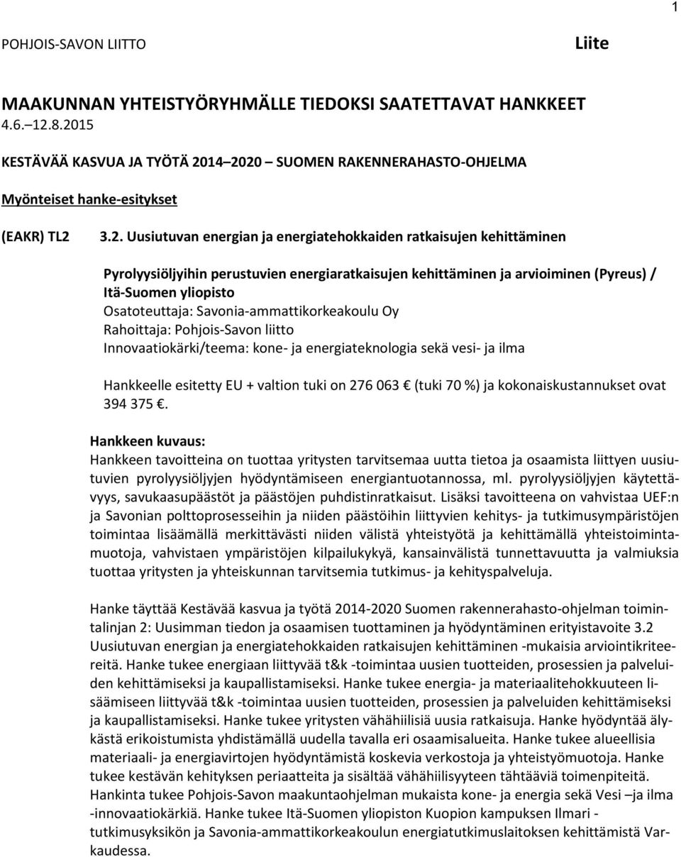 perustuvien energiaratkaisujen kehittäminen ja arvioiminen (Pyreus) / Itä-Suomen yliopisto Osatoteuttaja: Savonia-ammattikorkeakoulu Oy Rahoittaja: Pohjois-Savon liitto Innovaatiokärki/teema: kone-