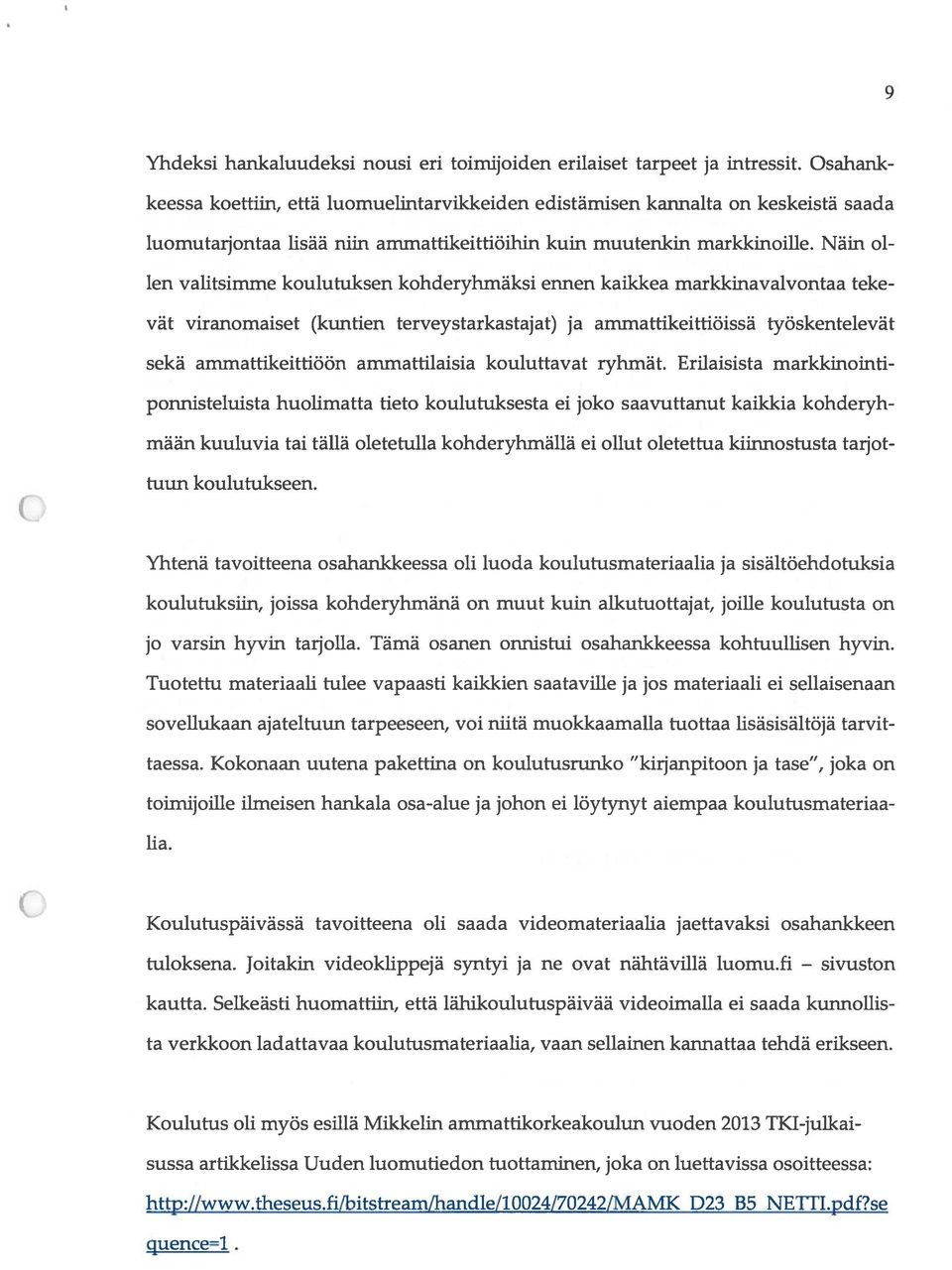 Näin ol len valitsimme koulutuksen kohderyhmäksi ennen kaikkea markkinavalvontaa teke vät viranomaiset (kuntien terveystarkastajat) ja ammattikeittiöissä työskentelevät sekä ammattikeittiöön