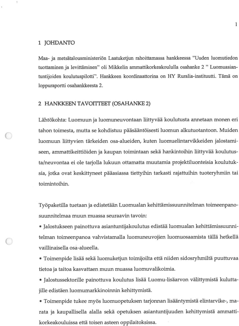 2 HANKKEEN TAVIUrEET (SAHANKE 2) Lähtökohta: Luomuun ja luomuneuvontaan liittyvää koulutusta annetaan monen eri tahon toimesta, mutta se kohdistuu pääsääntöisesti luomun alkutuotantoon.