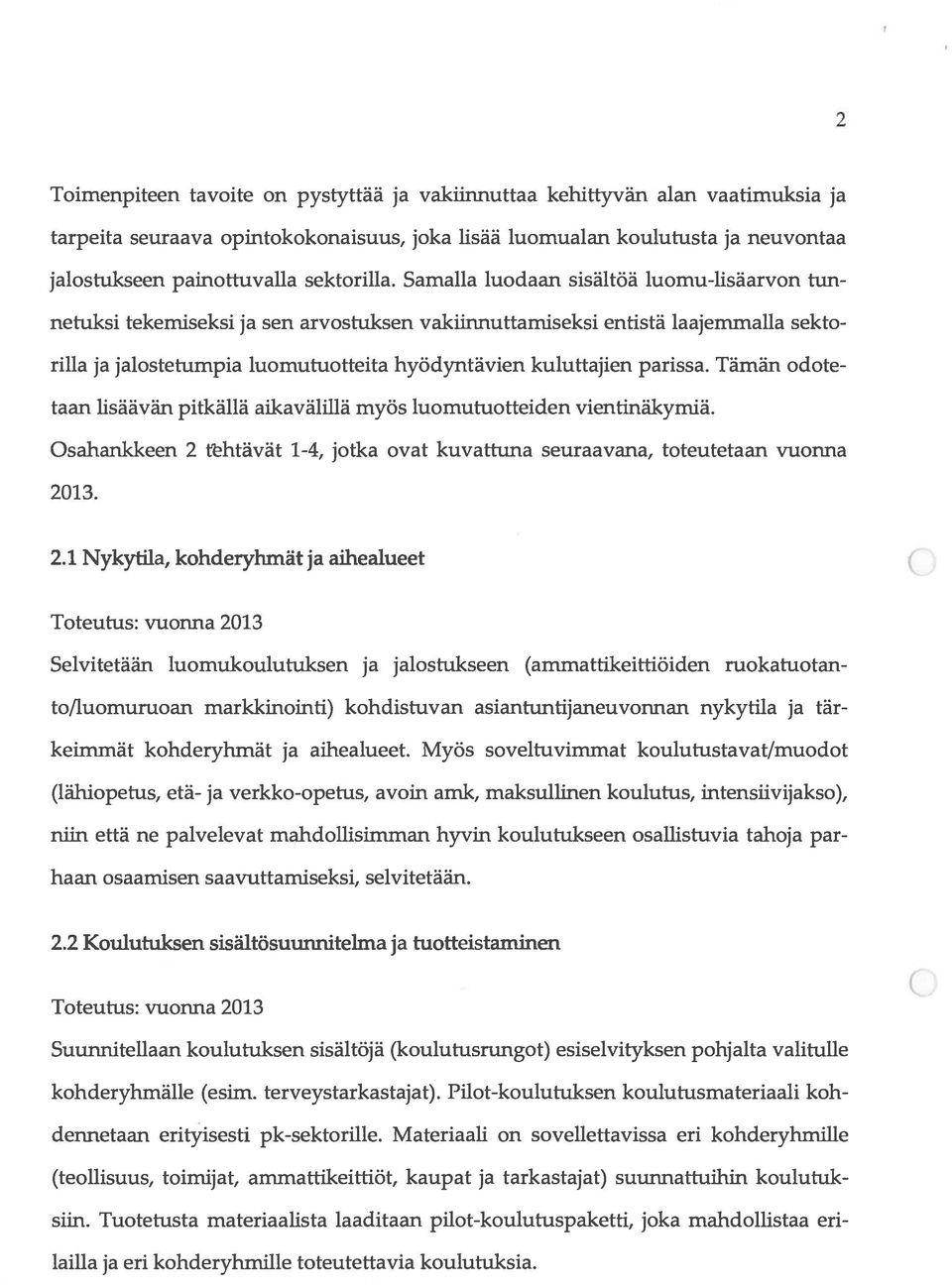 Samalla luodaan sisältöä luomu-lisäarvon tim netuksi tekemiseksi ja sen arvostuksen vakiinnuttamiseksi entistä laajemmalla sekto rilla ja jalostetumpia luomutuotteita hyödyntävien kuluttajien parissa.