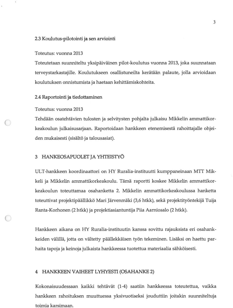 4 Raportointi ja tiedottaminen Toteutus: vuonna 213 Tehdään osatehtävien tulosten ja selvitysten pohjalta julkaisu Mikkelin ammattikor keakoulun julkaisusarjaan.