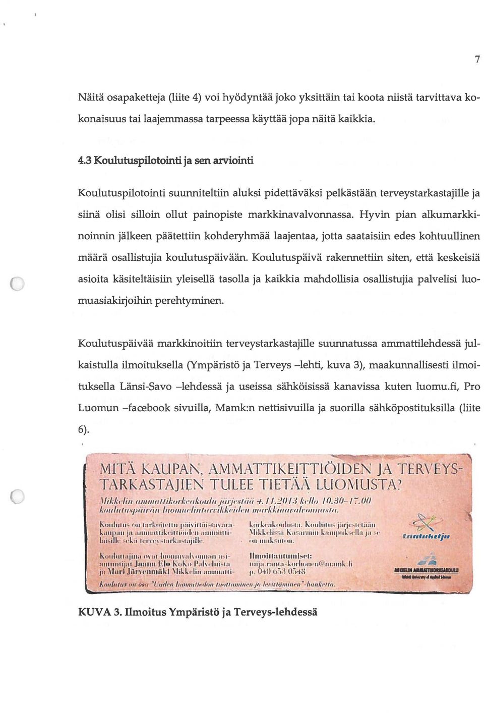 3 Koulutuspiotointi ja sen arviointi Koulutuspilotointi suunniteltiin aluksi pidettäväksi pelkästään terveystarkastajille ja siinä olisi silloin ollut painopiste markkinavalvonnassa.