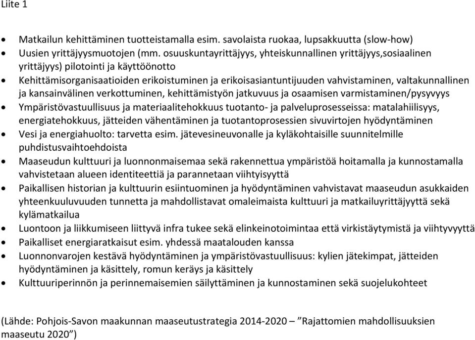 valtakunnallinen ja kansainvälinen verkottuminen, kehittämistyön jatkuvuus ja osaamisen varmistaminen/pysyvyys Ympäristövastuullisuus ja materiaalitehokkuus tuotanto ja palveluprosesseissa: