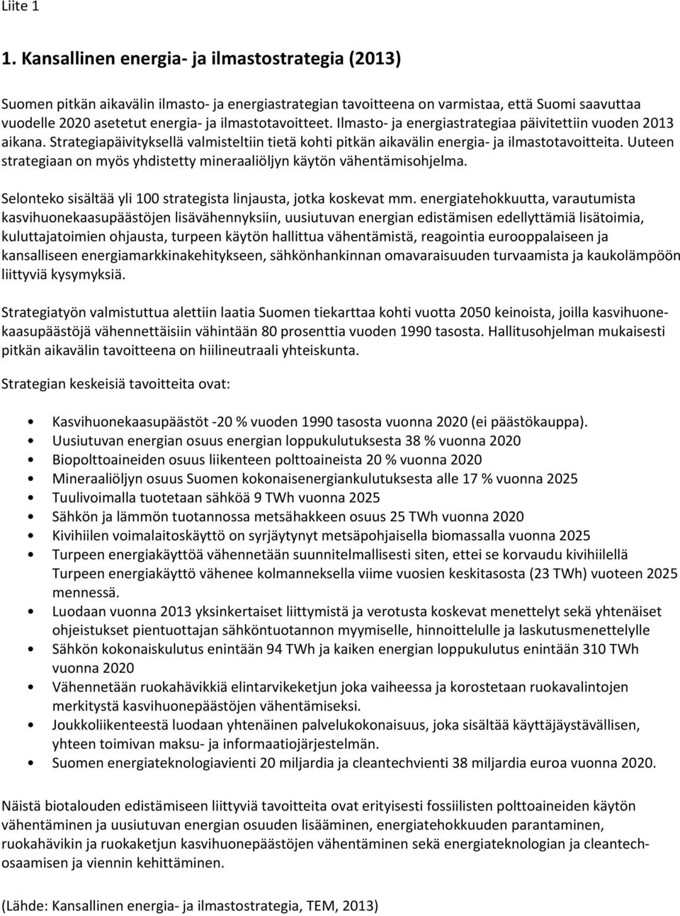 Uuteen strategiaan on myös yhdistetty mineraaliöljyn käytön vähentämisohjelma. Selonteko sisältää yli 100 strategista linjausta, jotka koskevat mm.