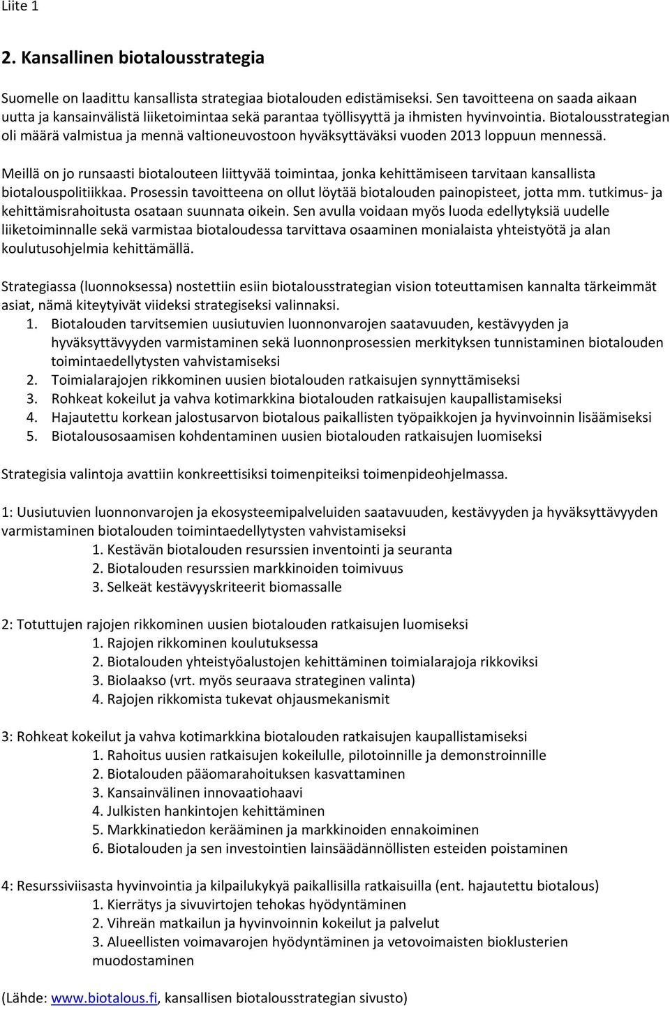 Biotalousstrategian oli määrä valmistua ja mennä valtioneuvostoon hyväksyttäväksi vuoden 2013 loppuun mennessä.