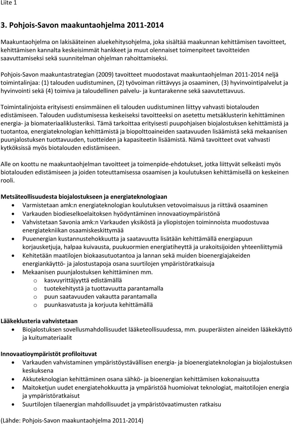 Pohjois Savon maakuntastrategian (2009) tavoitteet muodostavat maakuntaohjelman 2011 2014 neljä toimintalinjaa: (1) talouden uudistuminen, (2) työvoiman riittävyys ja osaaminen, (3)