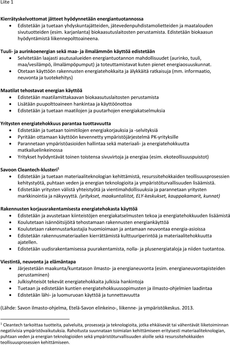 Tuuli ja aurinkoenergian sekä maa ja ilmalämmön käyttöä edistetään Selvitetään laajasti asutusalueiden energiantuotannon mahdollisuudet (aurinko, tuuli, maa/vesilämpö, ilmalämpöpumput) ja