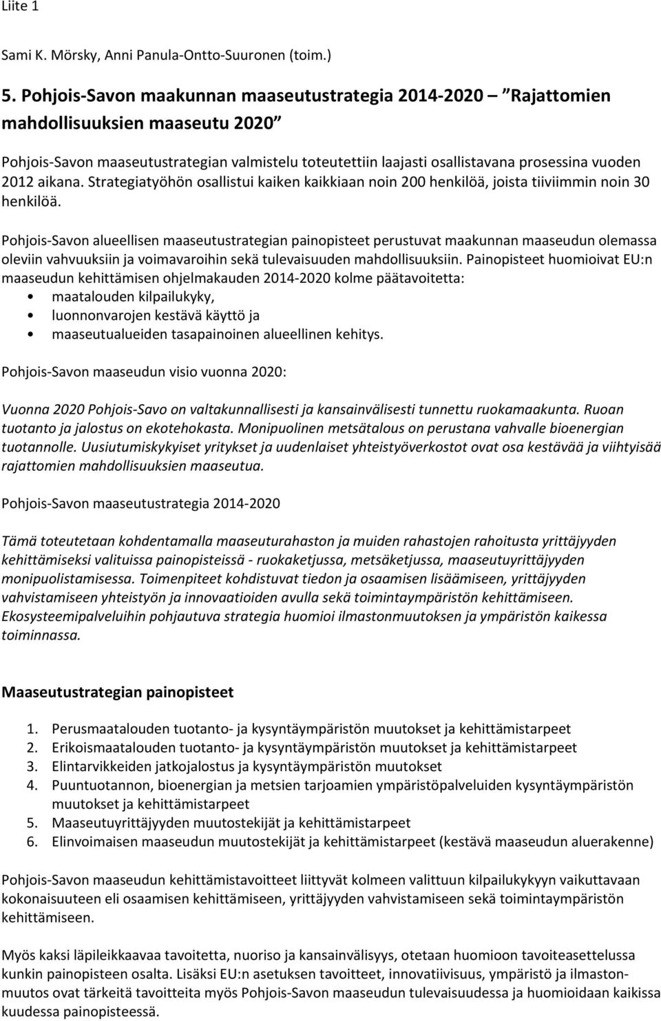 aikana. Strategiatyöhön osallistui kaiken kaikkiaan noin 200 henkilöä, joista tiiviimmin noin 30 henkilöä.