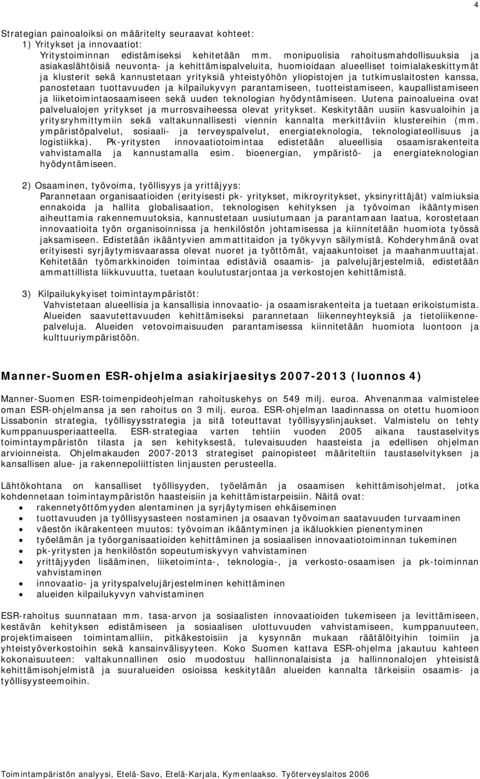 yliopistojen ja tutkimuslaitosten kanssa, panostetaan tuottavuuden ja kilpailukyvyn parantamiseen, tuotteistamiseen, kaupallistamiseen ja liiketoimintaosaamiseen sekä uuden teknologian hyödyntämiseen.