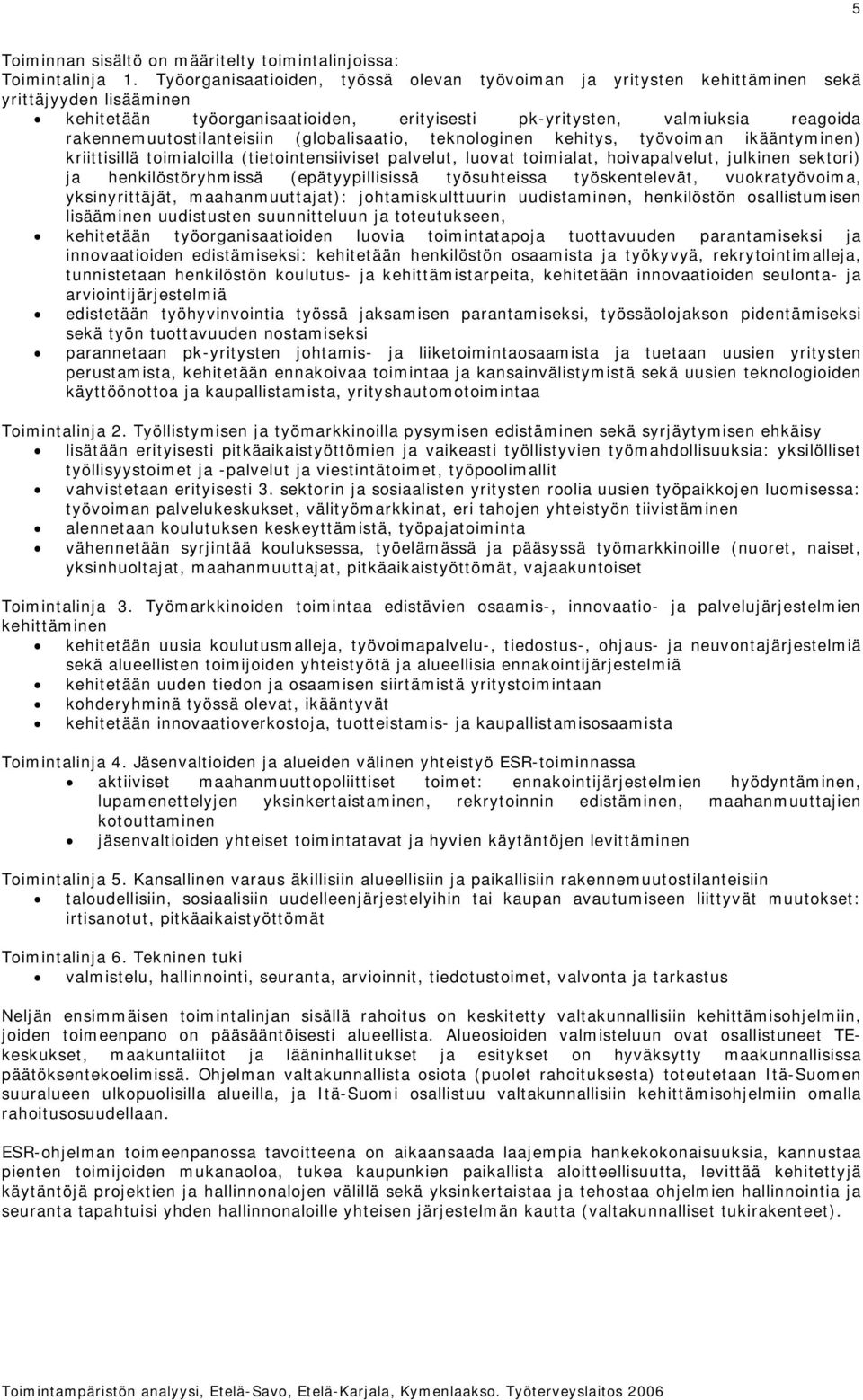 rakennemuutostilanteisiin (globalisaatio, teknologinen kehitys, työvoiman ikääntyminen) kriittisillä toimialoilla (tietointensiiviset palvelut, luovat toimialat, hoivapalvelut, julkinen sektori) ja