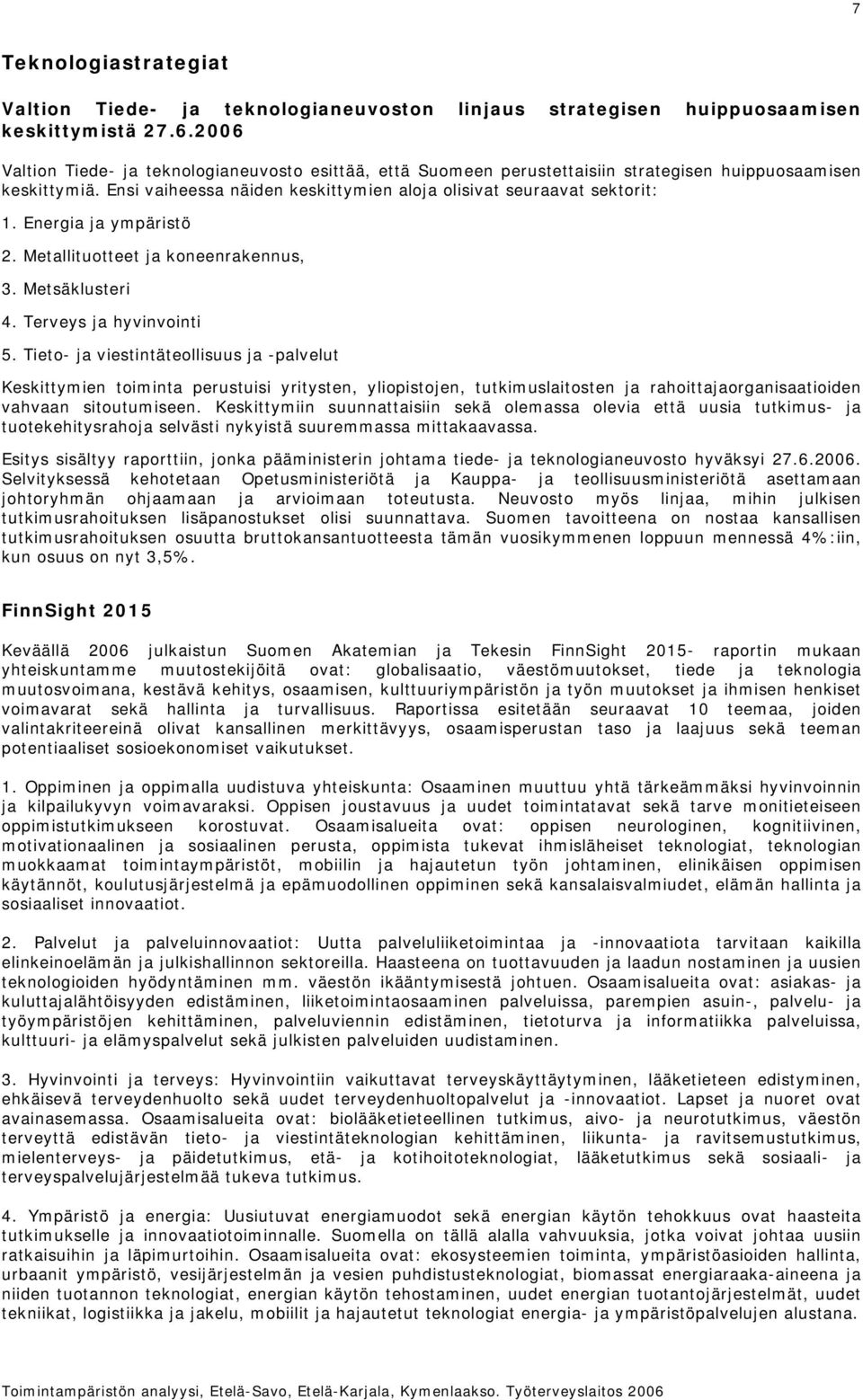 Energia ja ympäristö 2. Metallituotteet ja koneenrakennus, 3. Metsäklusteri 4. Terveys ja hyvinvointi 5.