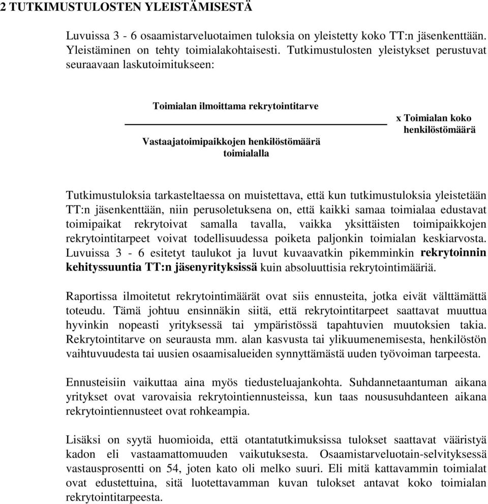 Tutkimustuloksia tarkasteltaessa on muistettava, että kun tutkimustuloksia yleistetään TT:n jäsenkenttään, niin perusoletuksena on, että kaikki samaa toimialaa edustavat toimipaikat rekrytoivat