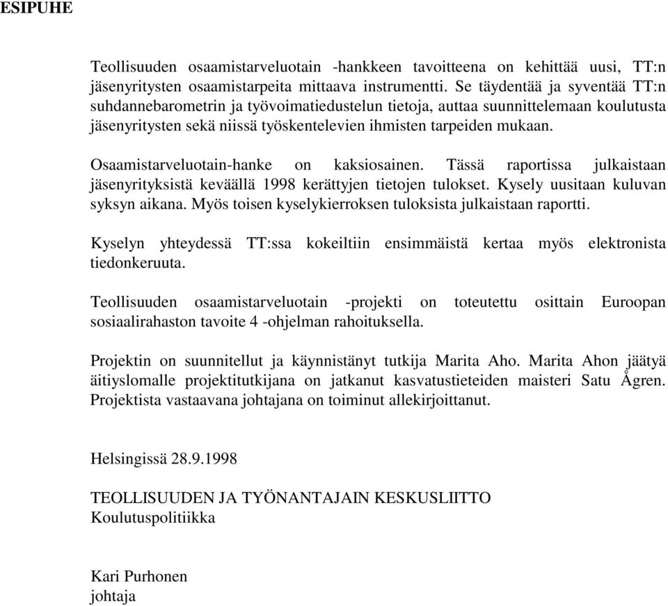 Osaamistarveluotain-hanke on kaksiosainen. Tässä raportissa julkaistaan jäsenyrityksistä keväällä 1998 kerättyjen tietojen tulokset. Kysely uusitaan kuluvan syksyn aikana.