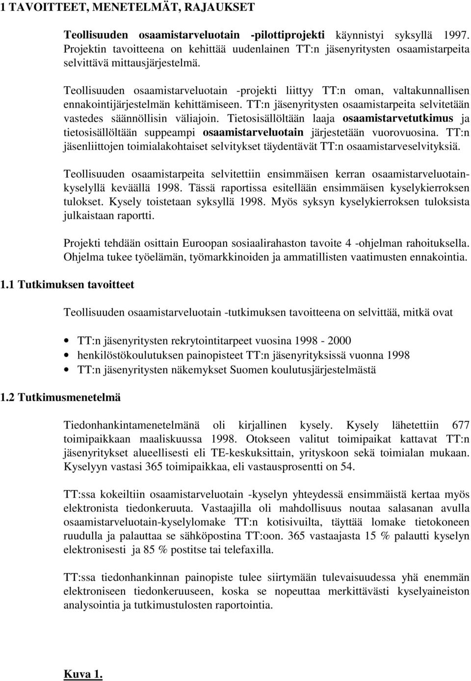 Teollisuuden osaamistarveluotain -projekti liittyy TT:n oman, valtakunnallisen ennakointijärjestelmän kehittämiseen. TT:n jäsenyritysten osaamistarpeita selvitetään vastedes säännöllisin väliajoin.