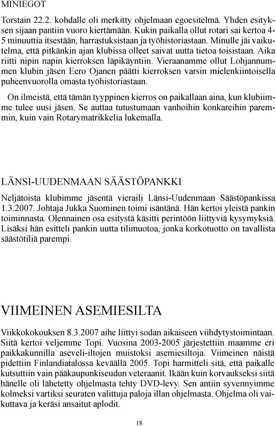 Aika riitti nipin napin kierroksen läpikäyntiin. Vieraanamme ollut Lohjannummen klubin jäsen Eero Ojanen päätti kierroksen varsin mielenkiintoisella puheenvuorolla omasta työhistoriastaan.