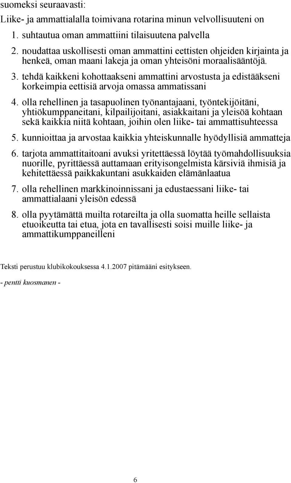 tehdä kaikkeni kohottaakseni ammattini arvostusta ja edistääkseni korkeimpia eettisiä arvoja omassa ammatissani 4.