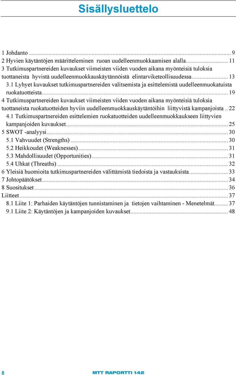 1 Lyhyet kuvaukset tutkimuspartnereiden valitsemista ja esittelemistä uudelleenmuokatuista ruokatuotteista.