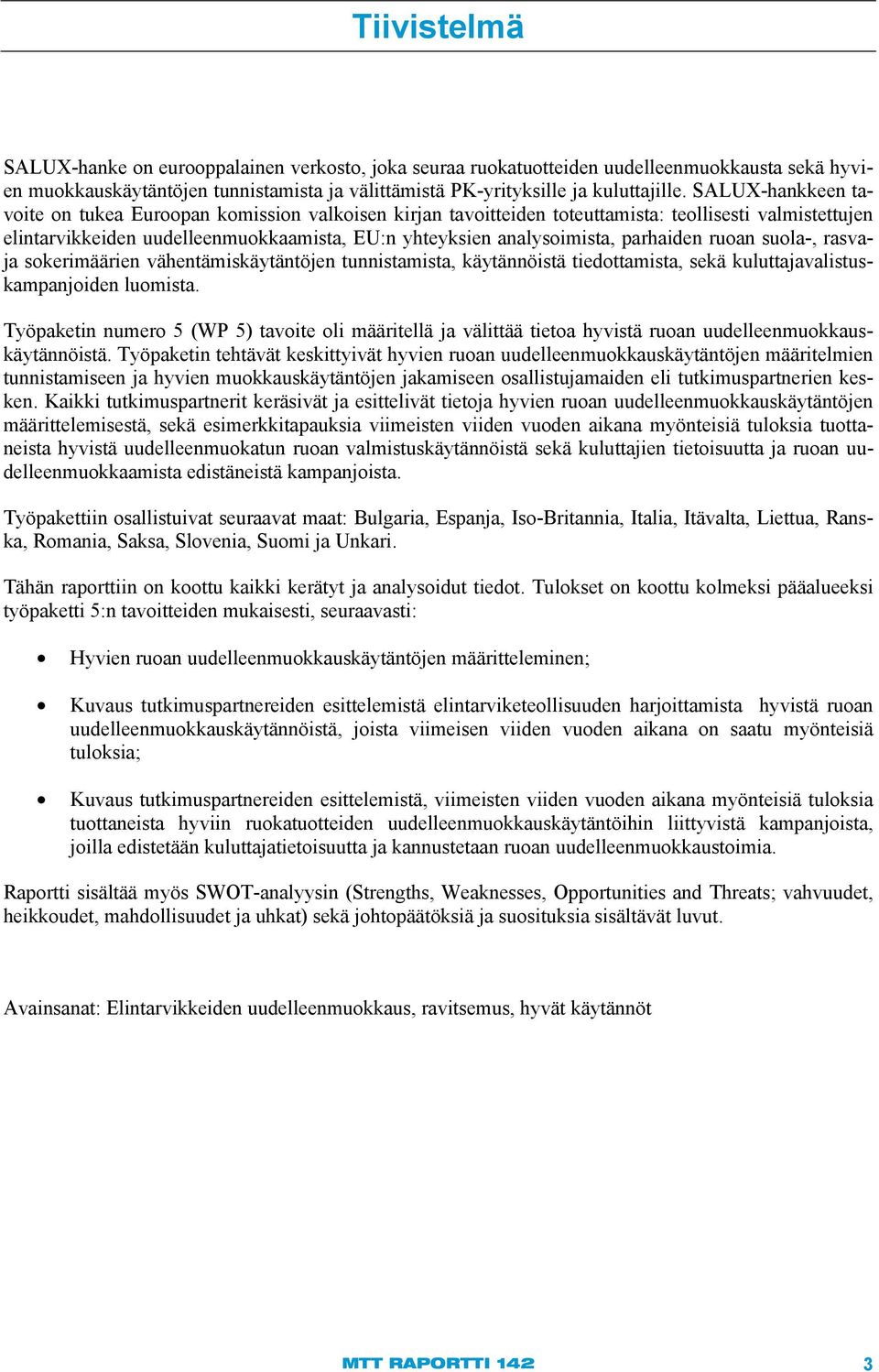 parhaiden ruoan suola-, rasvaja sokerimäärien vähentämiskäytäntöjen tunnistamista, käytännöistä tiedottamista, sekä kuluttajavalistuskampanjoiden luomista.