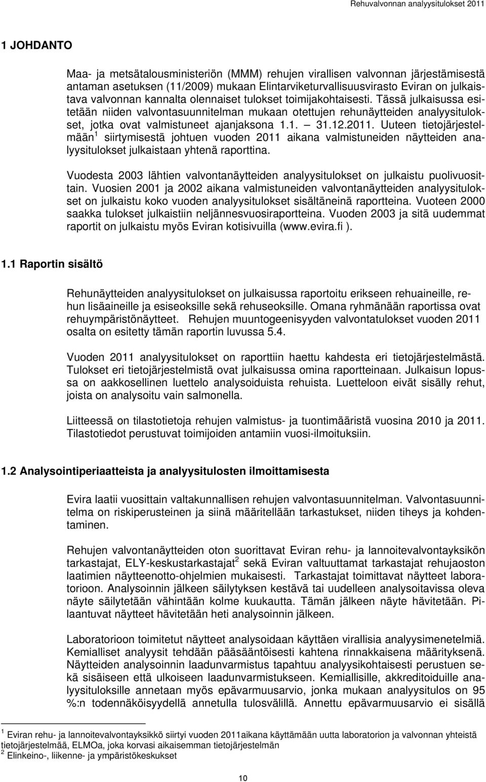 Uuteen tietojärjestelmään 1 siirtymisestä johtuen vuoden 2011 aikana valmistuneiden näytteiden analyysitulokset julkaistaan yhtenä raporttina.