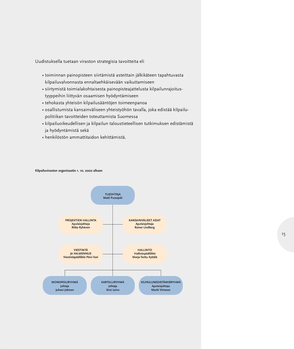 tavalla, joka edistää kilpailupolitiikan tavoitteiden toteuttamista Suomessa kilpailuoikeudellisen ja kilpailun taloustieteellisen tutkimuksen edistämistä ja hyödyntämistä sekä henkilöstön