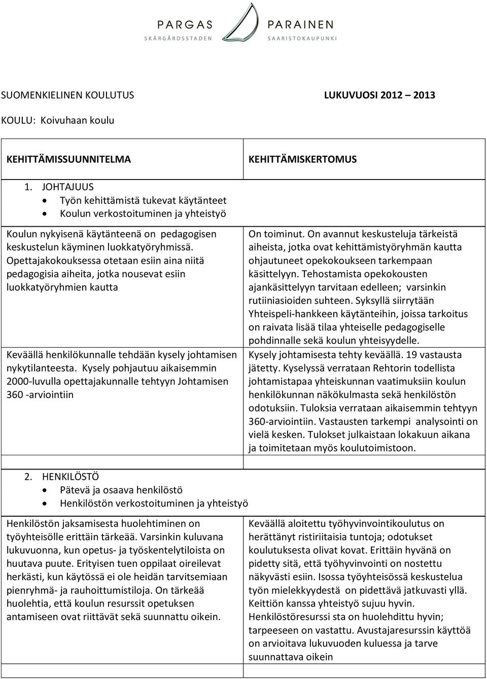 Opettajakokouksessa otetaan esiin aina niitä pedagogisia aiheita, jotka nousevat esiin luokkatyöryhmien kautta Keväällä henkilökunnalle tehdään kysely johtamisen nykytilanteesta.