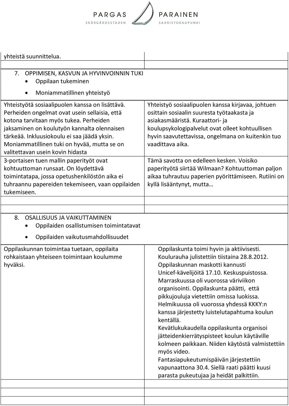 Moniammatillinen tuki on hyvää, mutta se on valitettavan usein kovin hidasta 3-portaisen tuen mallin paperityöt ovat kohtuuttoman runsaat.