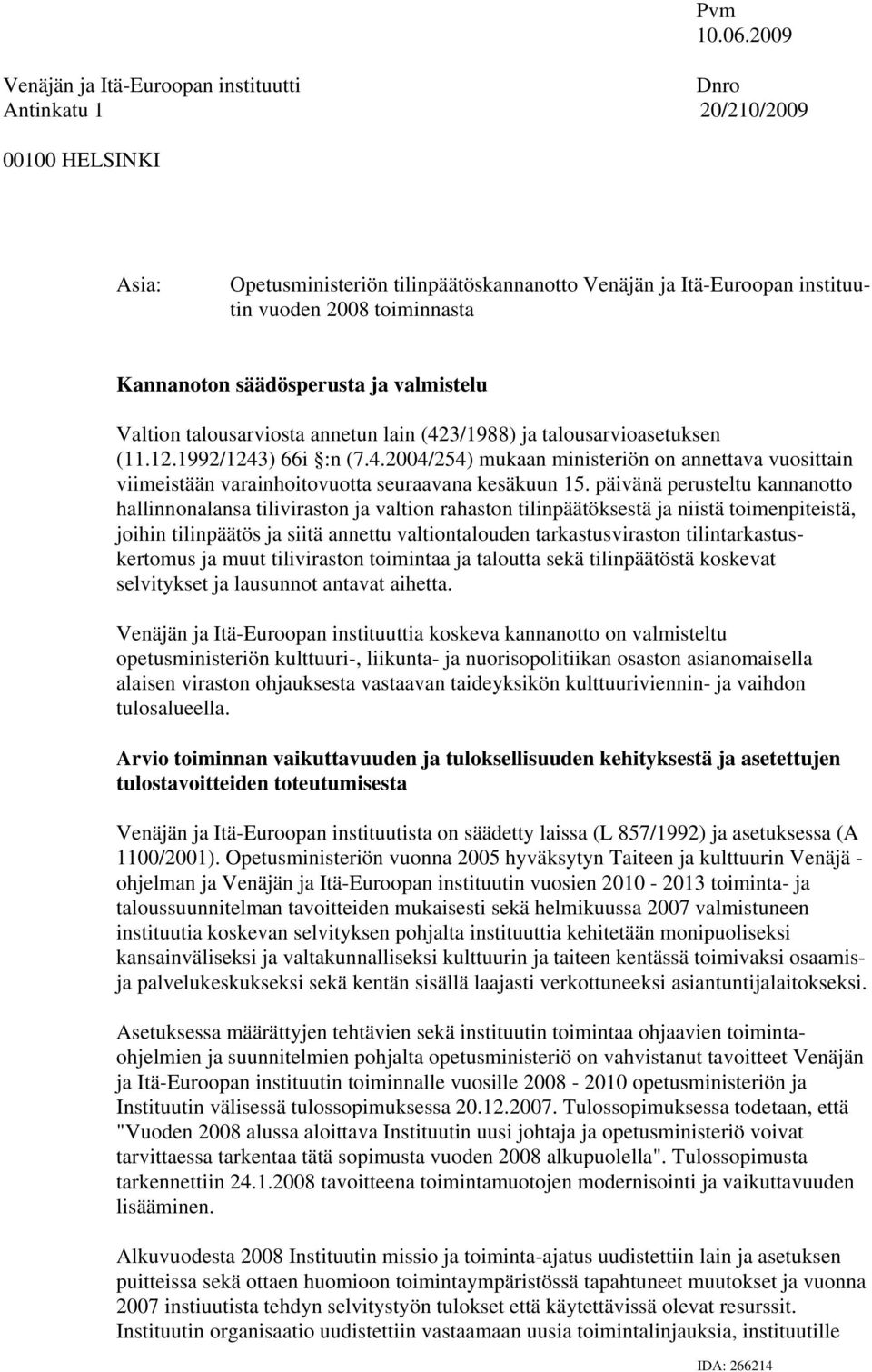 Kannanoton säädösperusta ja valmistelu Valtion talousarviosta annetun lain (423/1988) ja talousarvioasetuksen (11.12.1992/1243) 66i :n (7.4.2004/254) mukaan ministeriön on annettava vuosittain viimeistään varainhoitovuotta seuraavana kesäkuun 15.