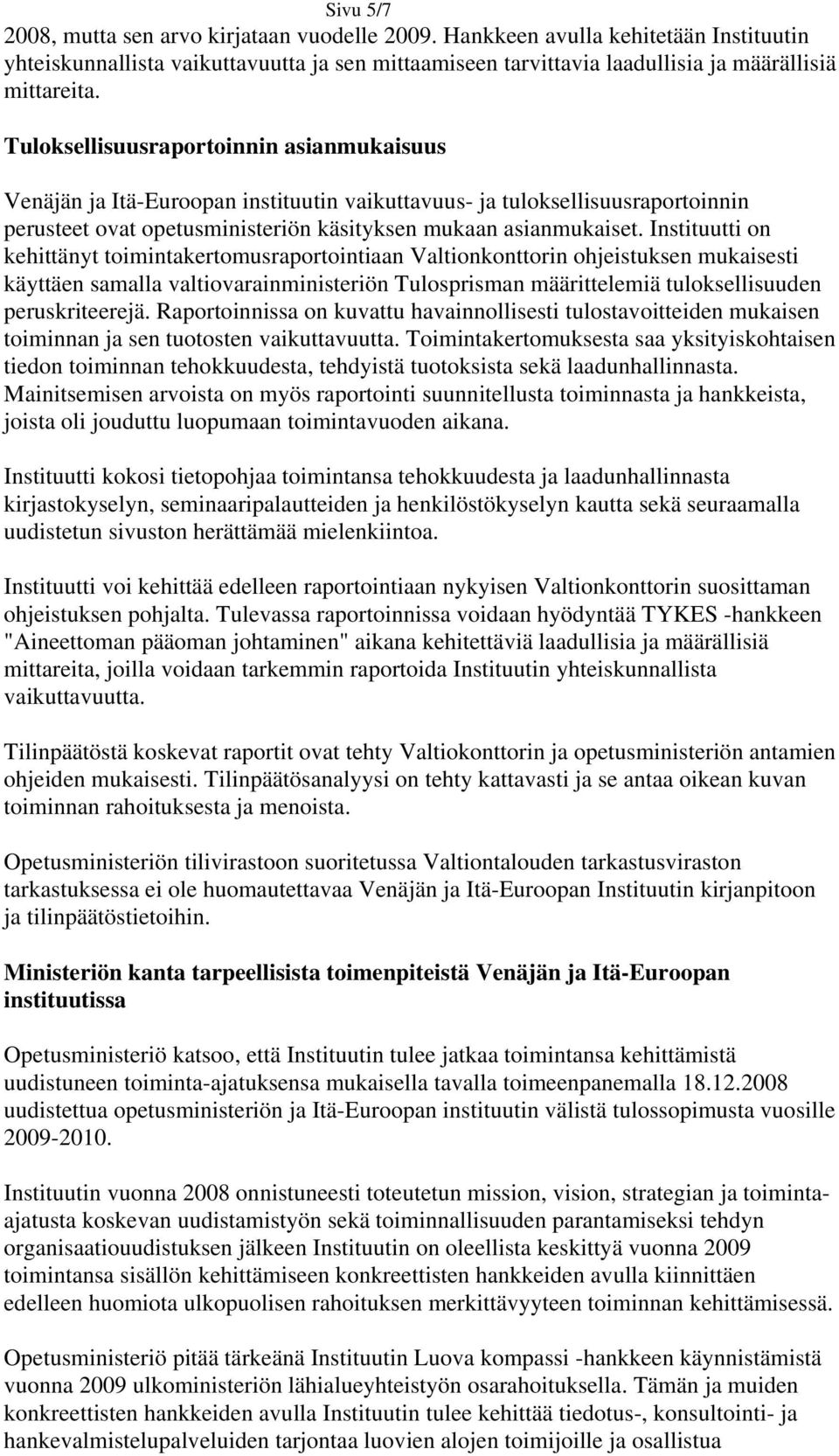 Instituutti on kehittänyt toimintakertomusraportointiaan Valtionkonttorin ohjeistuksen mukaisesti käyttäen samalla valtiovarainministeriön Tulosprisman määrittelemiä tuloksellisuuden peruskriteerejä.