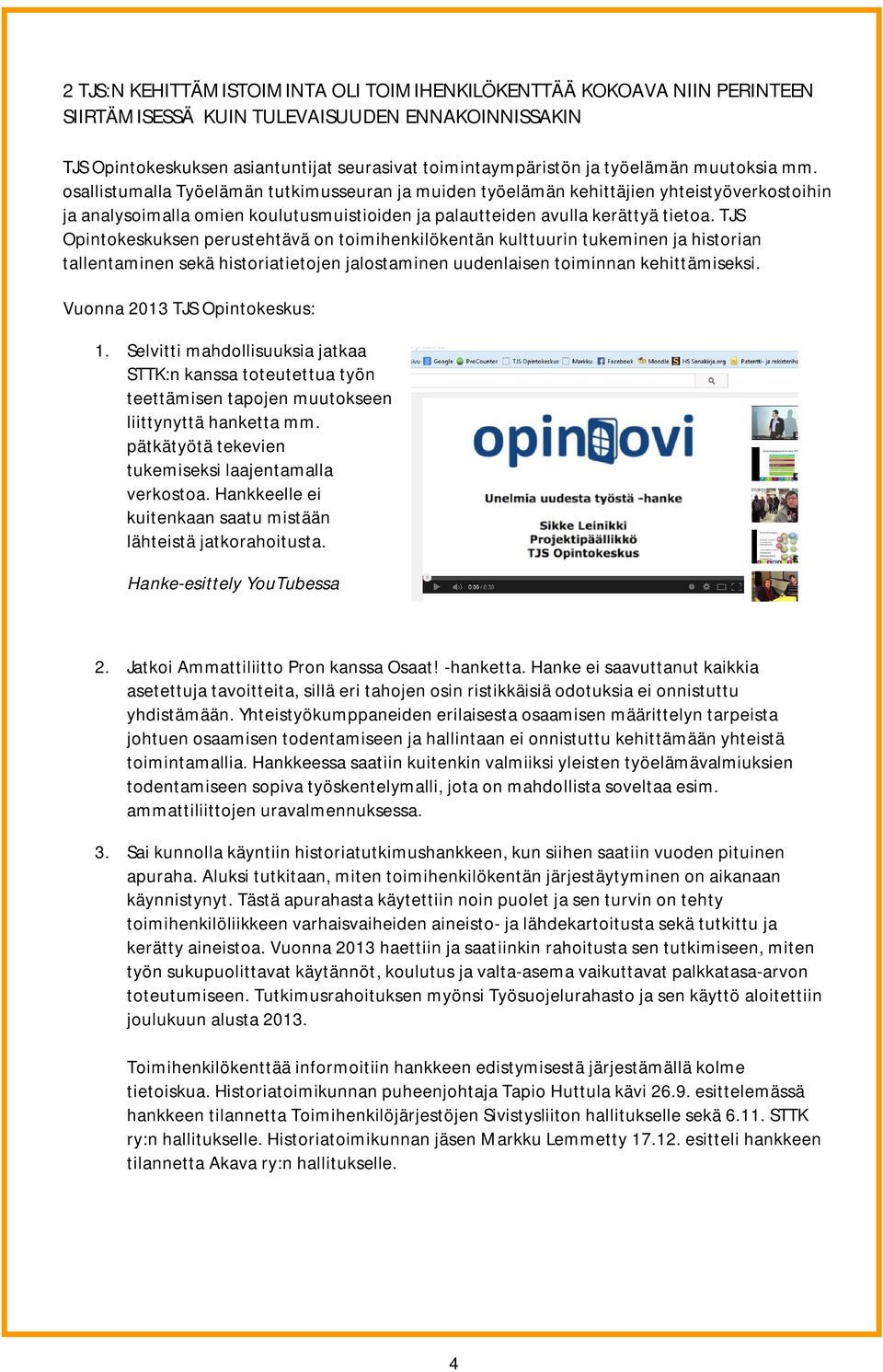 TJS Opintokeskuksen perustehtävä on toimihenkilökentän kulttuurin tukeminen ja historian tallentaminen sekä historiatietojen jalostaminen uudenlaisen toiminnan kehittämiseksi.