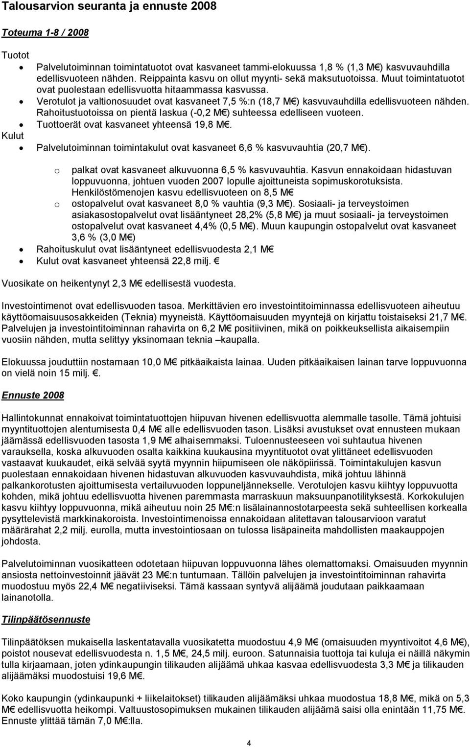 Verotulot ja valtionosuudet ovat kasvaneet 7,5 %:n (18,7 M ) kasvuvauhdilla edellisvuoteen nähden. Rahoitustuotoissa on pientä laskua (-0,2 M ) suhteessa edelliseen vuoteen.